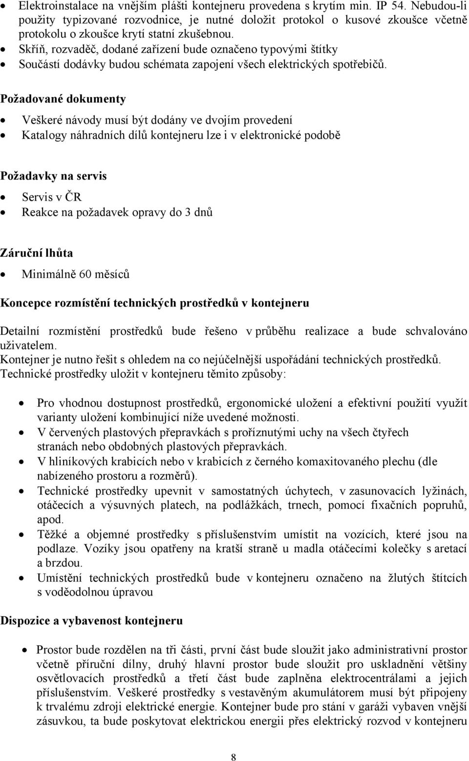 Skříň, rozvaděč, dodané zařízení bude označeno typovými štítky Součástí dodávky budou schémata zapojení všech elektrických spotřebičů.