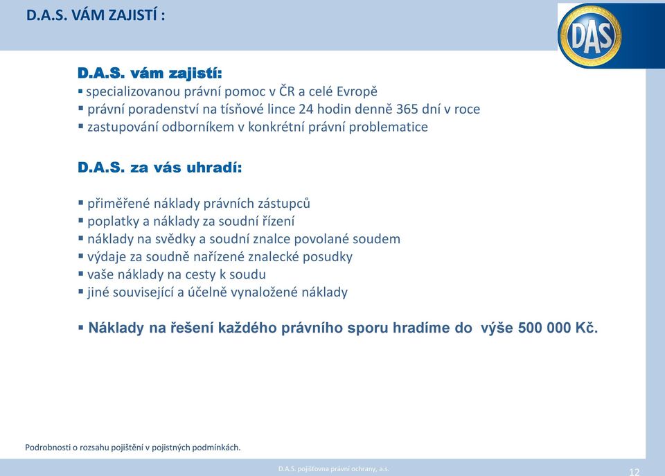 odborníkem v konkrétní právní problematice  za vás uhradí: přiměřené náklady právních zástupců poplatky a náklady za soudní řízení náklady na svědky a soudní