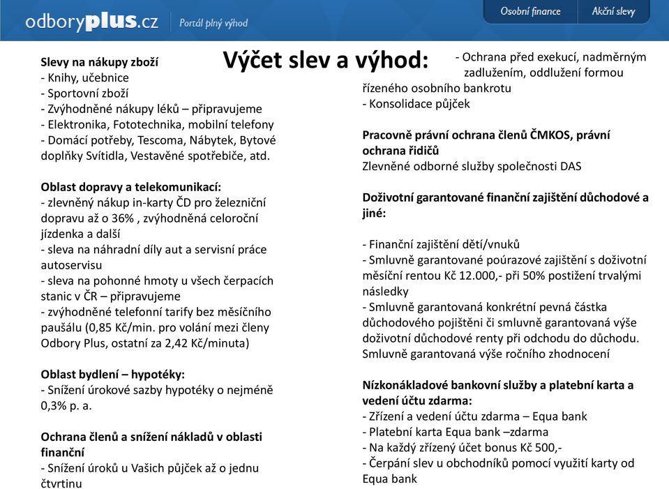 Oblast dopravy a telekomunikací: - zlevněný nákup in-karty ČD pro železniční dopravu až o 36%, zvýhodněná celoroční jízdenka a další - sleva na náhradní díly aut a servisní práce autoservisu - sleva