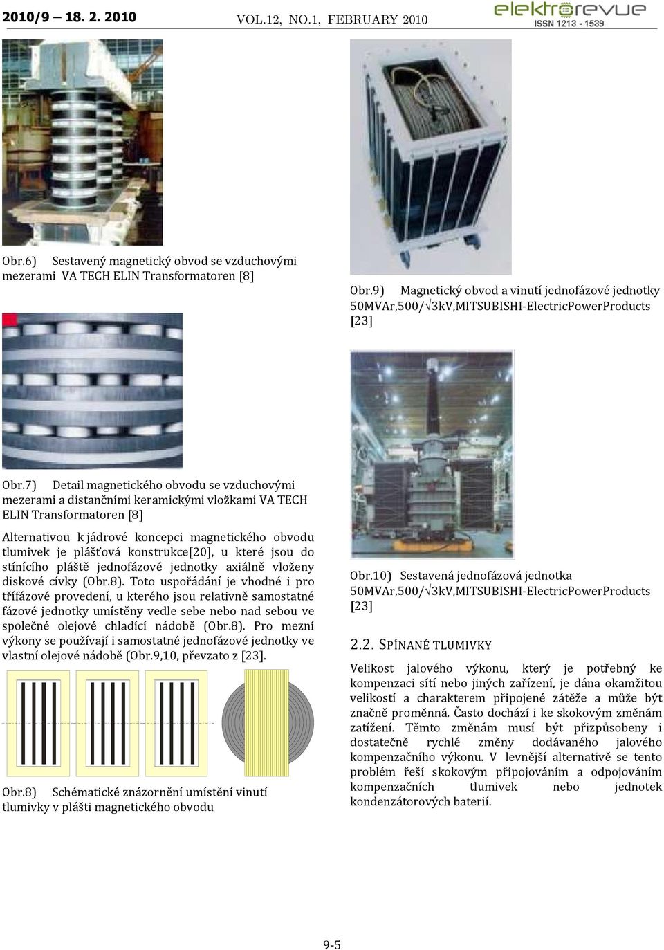 7) Detail magnetického obvodu se vzduchovými mezerami a distančními keramickými vložkami VA TECH ELIN Transformatoren [8] Alternativou k jádrové koncepci magnetického obvodu tlumivek je plášťová