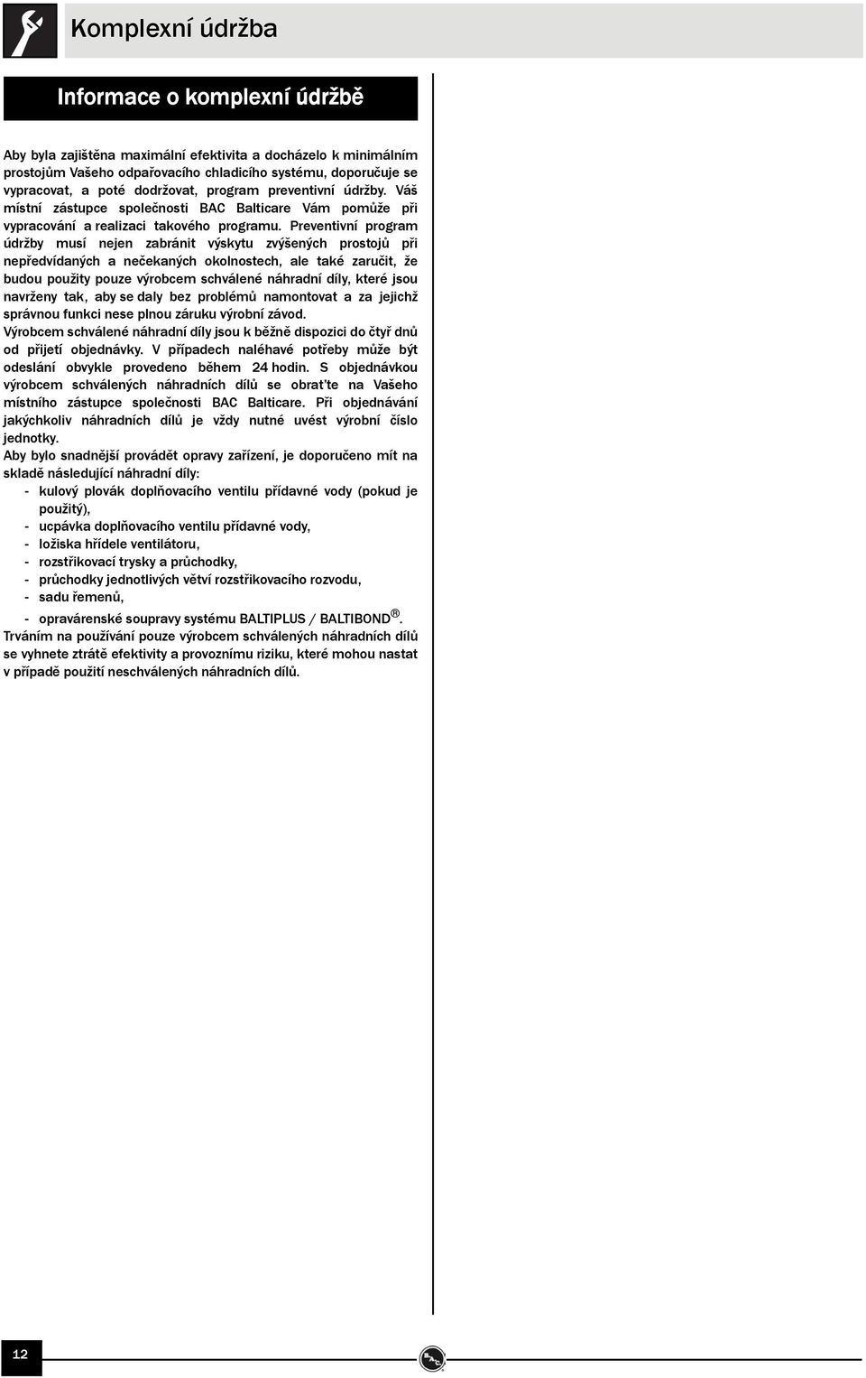 Preventivní program údržby musí nejen zabránit výskytu zvýšených prostojů při nepředvídaných a nečekaných okolnostech, ale také zaručit, že budou použity pouze výrobcem schválené náhradní díly, které