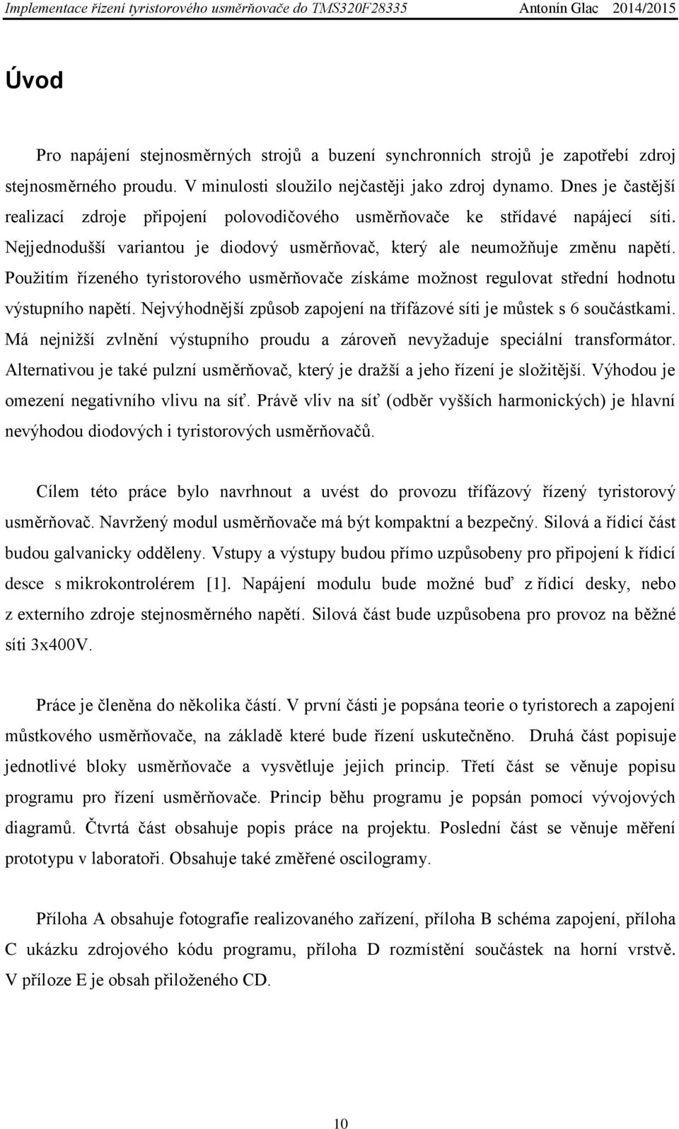 Použitím řízeného tyristorového usměrňovače získáme možnost regulovat střední hodnotu výstupního napětí. Nejvýhodnější způsob zapojení na třífázové síti je můstek s 6 součástkami.