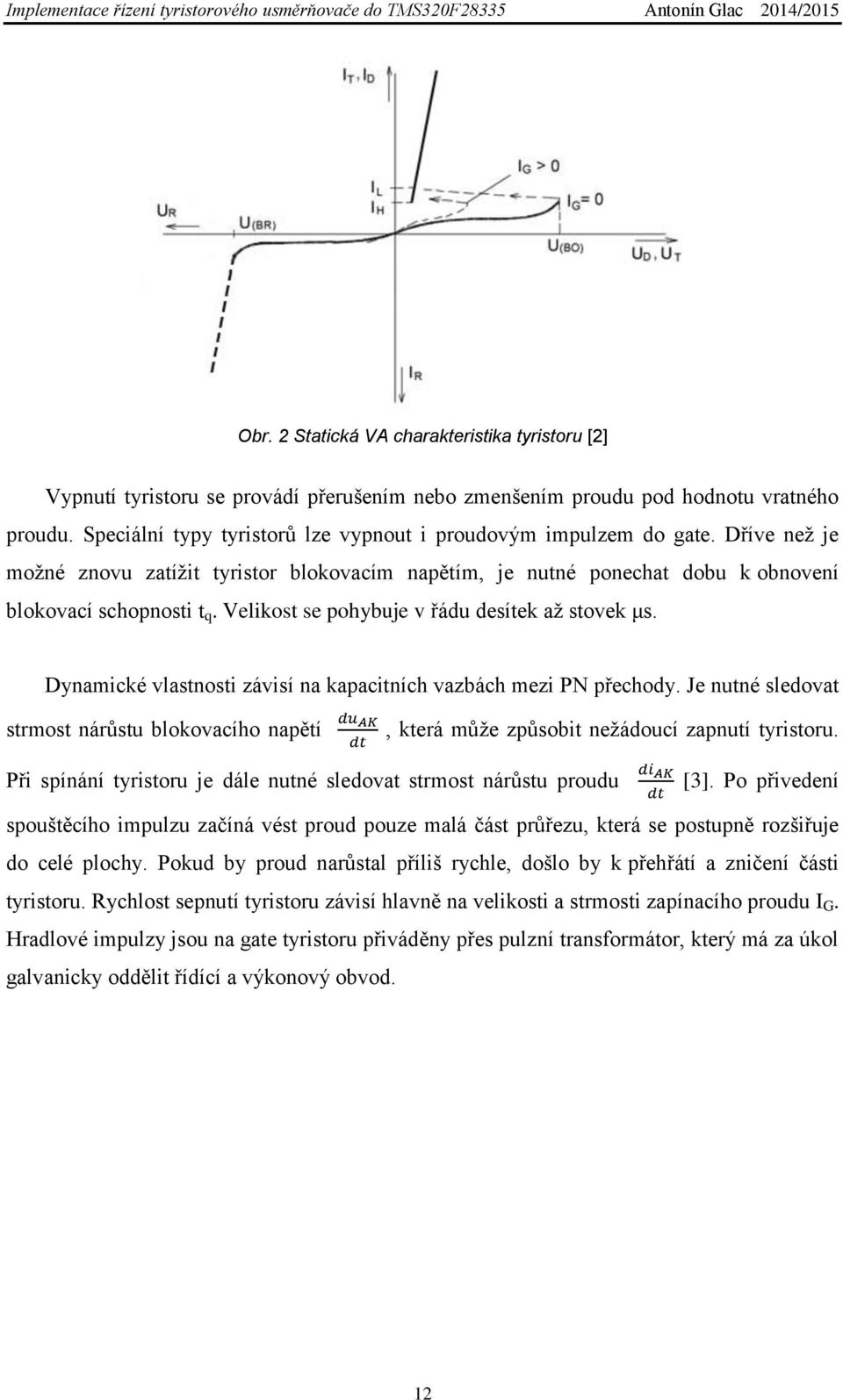 Velikost se pohybuje v řádu desítek až stovek μs. Dynamické vlastnosti závisí na kapacitních vazbách mezi PN přechody.