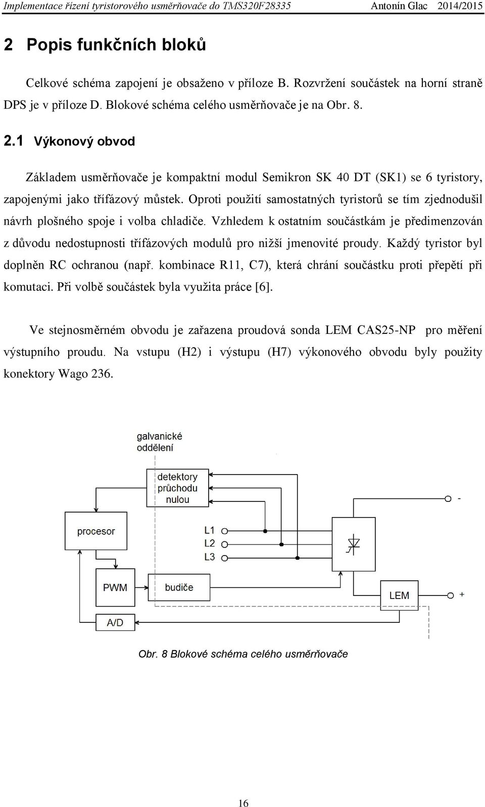 Oproti použití samostatných tyristorů se tím zjednodušil návrh plošného spoje i volba chladiče.