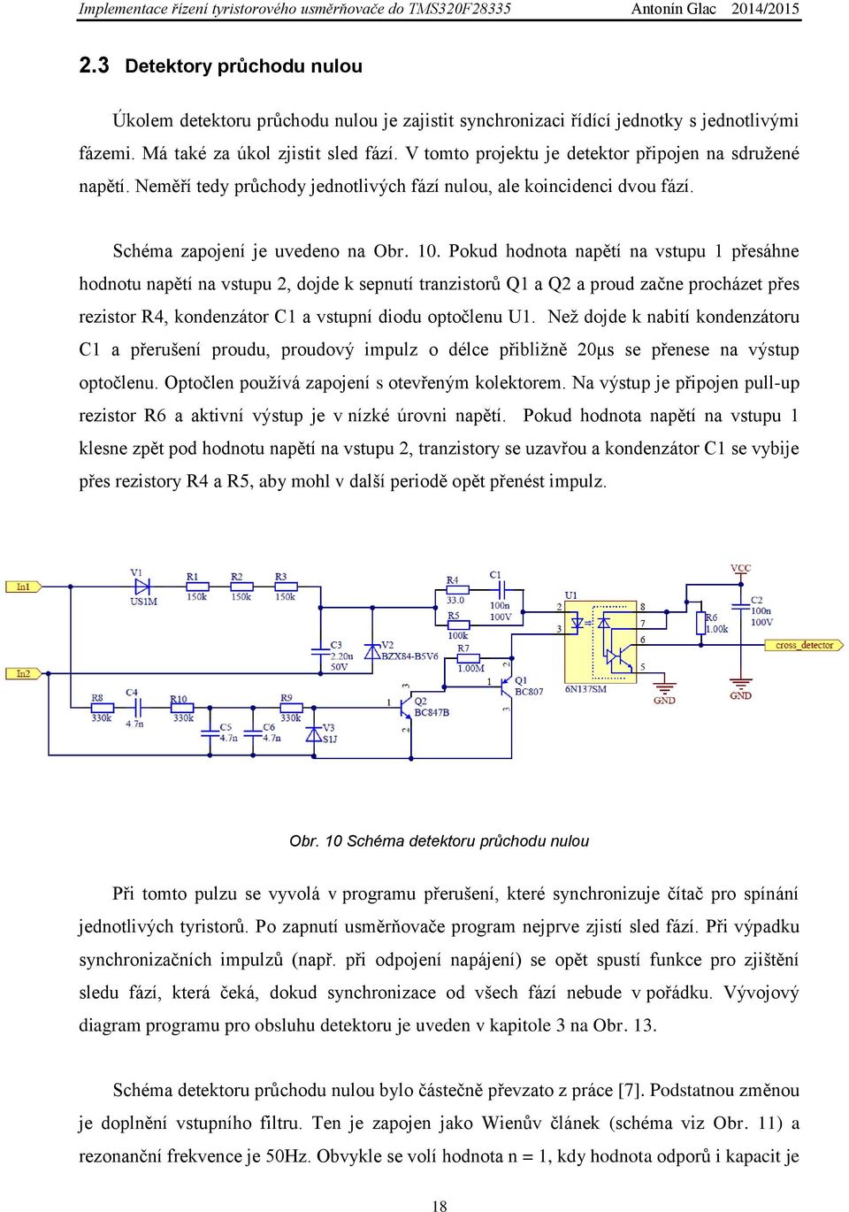 Pokud hodnota napětí na vstupu 1 přesáhne hodnotu napětí na vstupu 2, dojde k sepnutí tranzistorů Q1 a Q2 a proud začne procházet přes rezistor R4, kondenzátor C1 a vstupní diodu optočlenu U1.