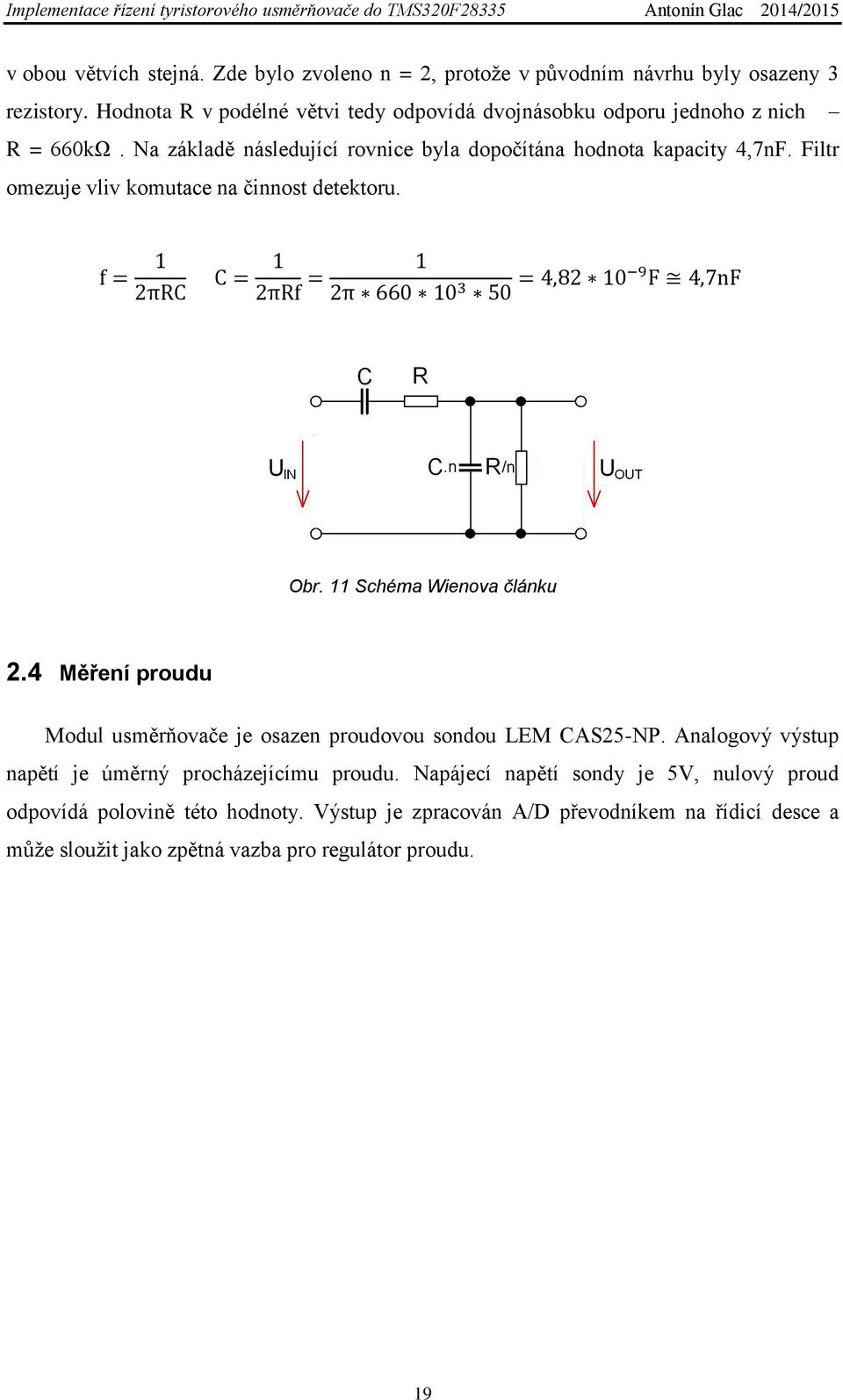 Filtr omezuje vliv komutace na činnost detektoru. f = 1 2πRC C = 1 2πRf = 1 2π 660 10 3 50 = 4,82 10 9 F 4,7nF Obr. 11 Schéma Wienova článku 2.