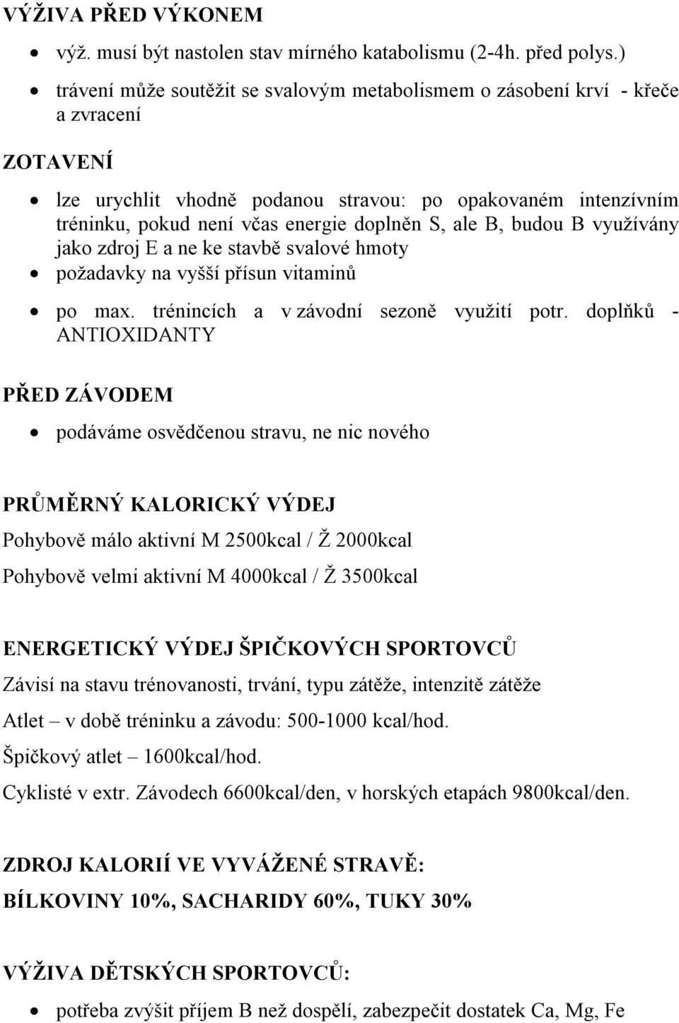 S, ale B, budou B využívány jako zdroj E a ne ke stavbě svalové hmoty požadavky na vyšší přísun vitaminů po max. trénincích a v závodní sezoně využití potr.