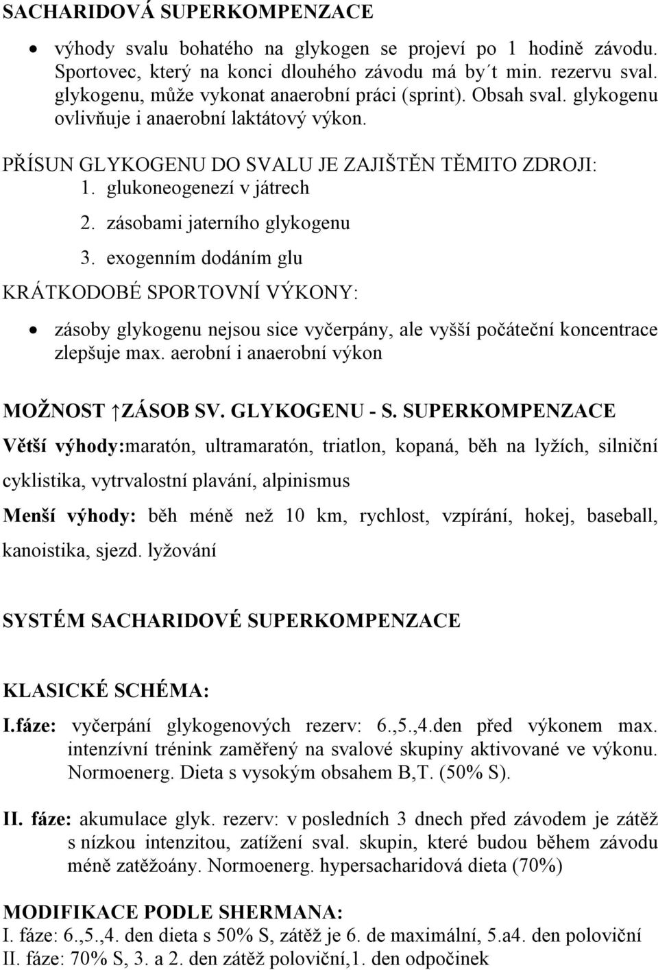 zásobami jaterního glykogenu 3. exogenním dodáním glu KRÁTKODOBÉ SPORTOVNÍ VÝKONY: zásoby glykogenu nejsou sice vyčerpány, ale vyšší počáteční koncentrace zlepšuje max.