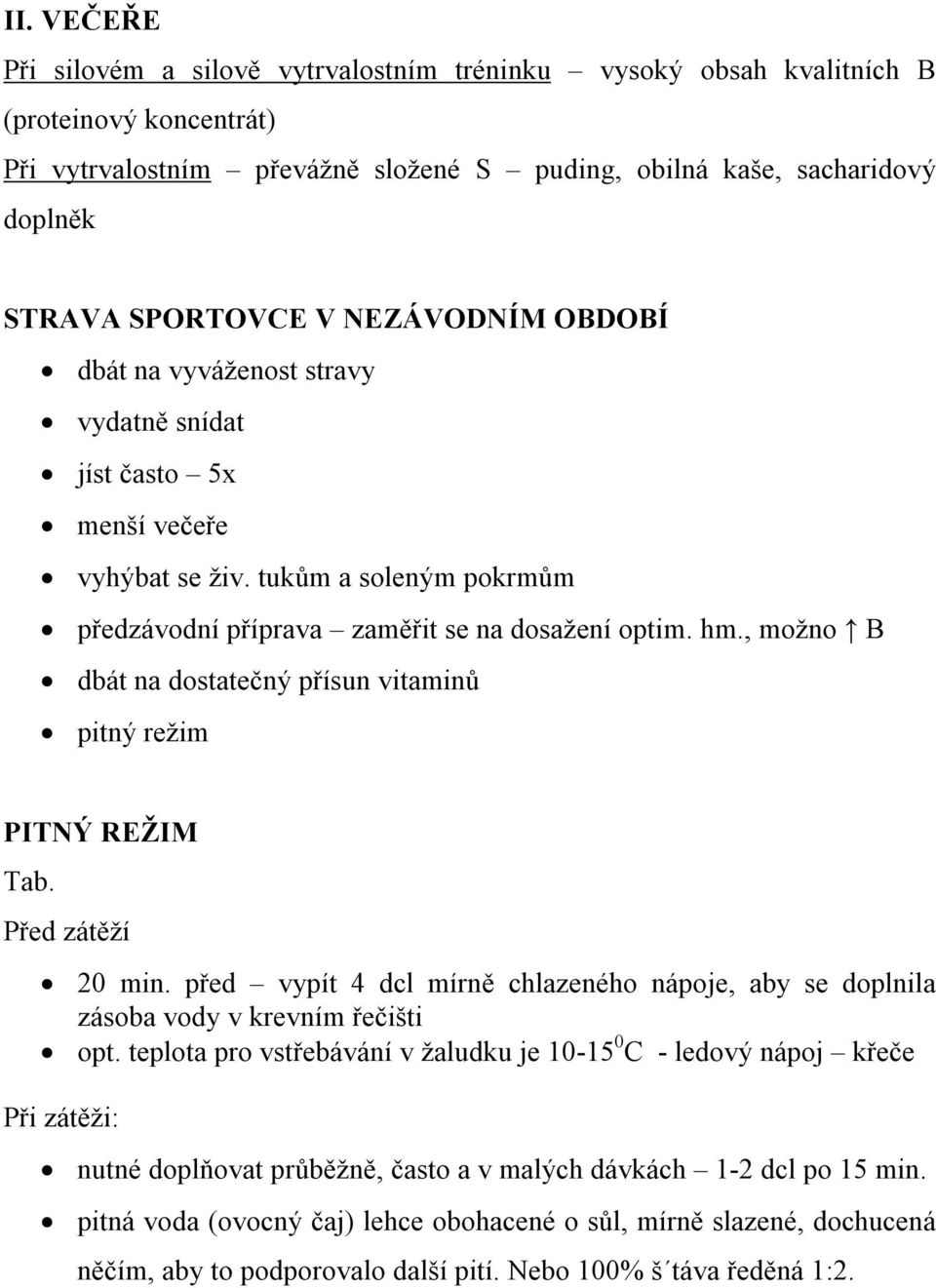 , možno B dbát na dostatečný přísun vitaminů pitný režim PITNÝ REŽIM Tab. Před zátěží 20 min. před vypít 4 dcl mírně chlazeného nápoje, aby se doplnila zásoba vody v krevním řečišti opt.