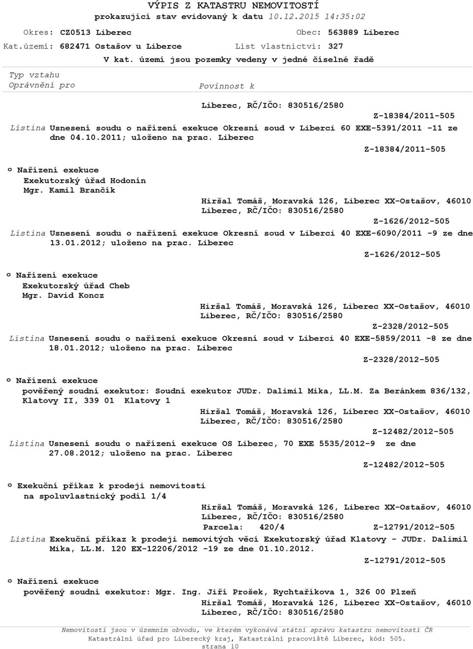 Liberec Z-18384/2011-505 Exekutrský úřad Hdnín Mgr. Kamil Brančík Z-1626/2012-505 Usnesení sudu nařízení exekuce Okresní sud v Liberci 40 EXE-6090/2011-9 ze dne 13.01.2012; ulžen na prac.