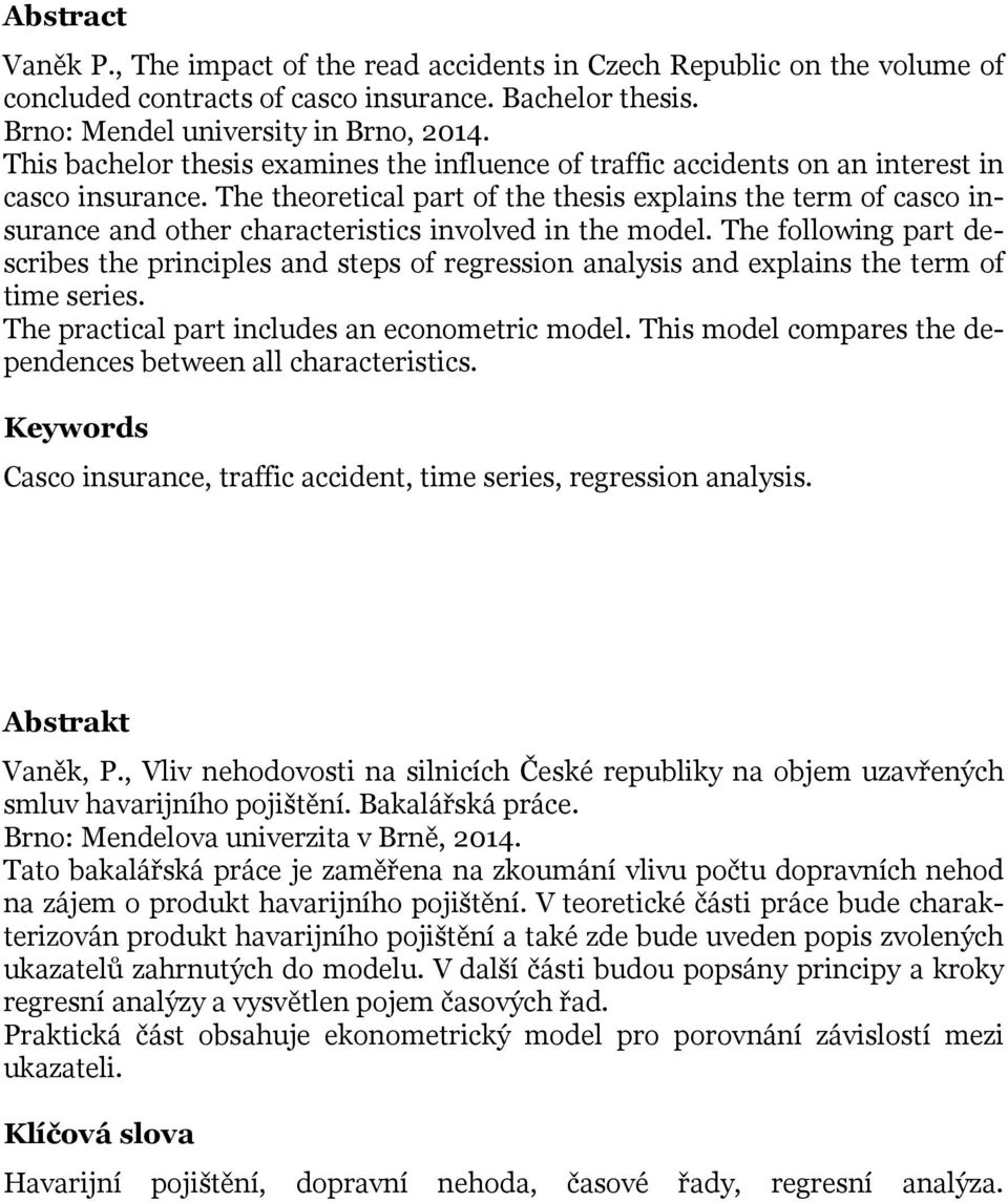 The theoretical part of the thesis explains the term of casco insurance and other characteristics involved in the model.