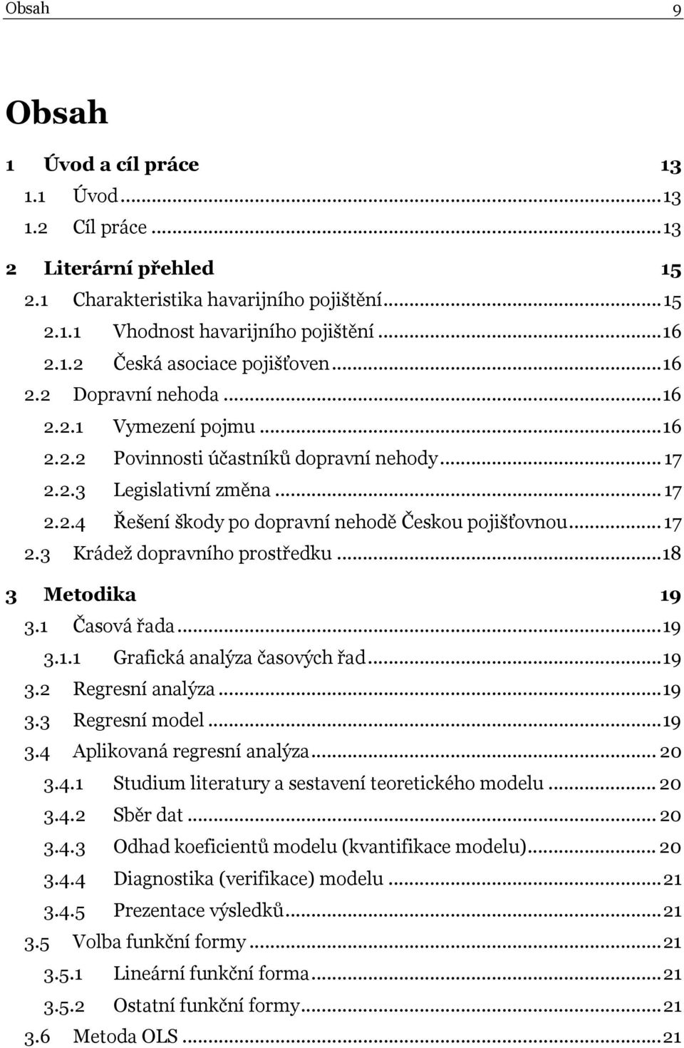 .. 17 2.3 Krádež dopravního prostředku... 18 3 Metodika 19 3.1 Časová řada... 19 3.1.1 Grafická analýza časových řad... 19 3.2 Regresní analýza... 19 3.3 Regresní model... 19 3.4 Aplikovaná regresní analýza.