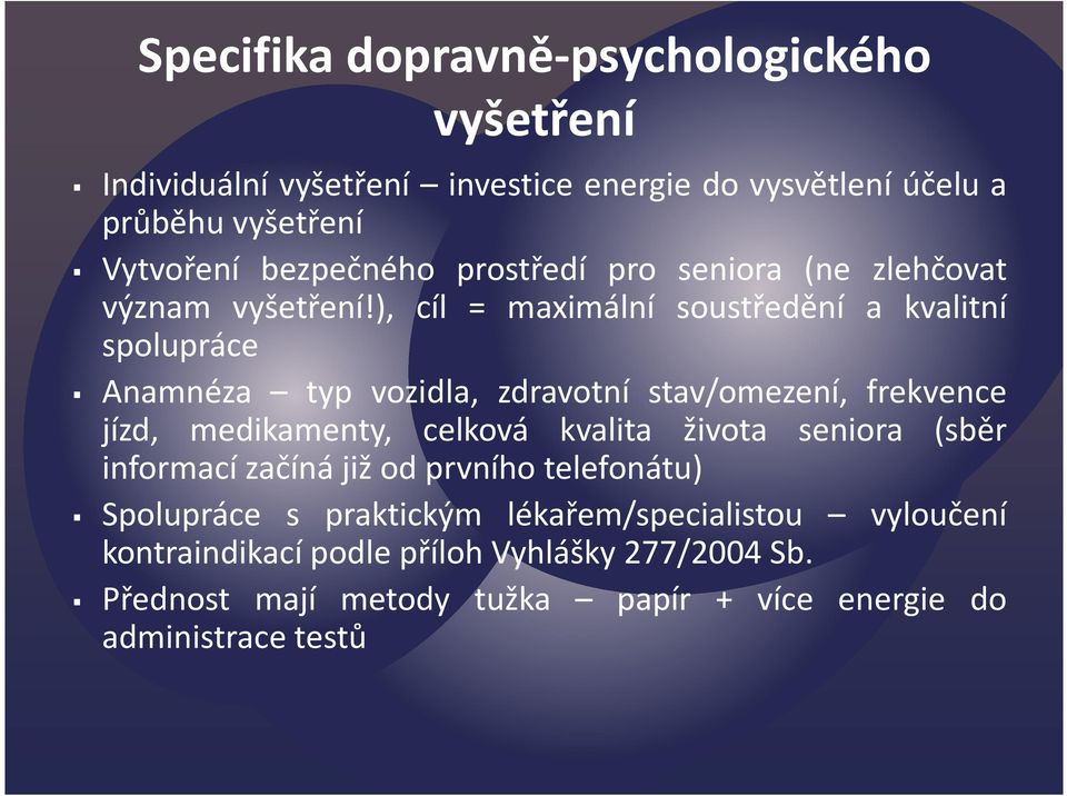 ), cíl = maximální soustředění a kvalitní spolupráce Anamnéza typ vozidla, zdravotní stav/omezení, frekvence jízd, medikamenty, celková kvalita