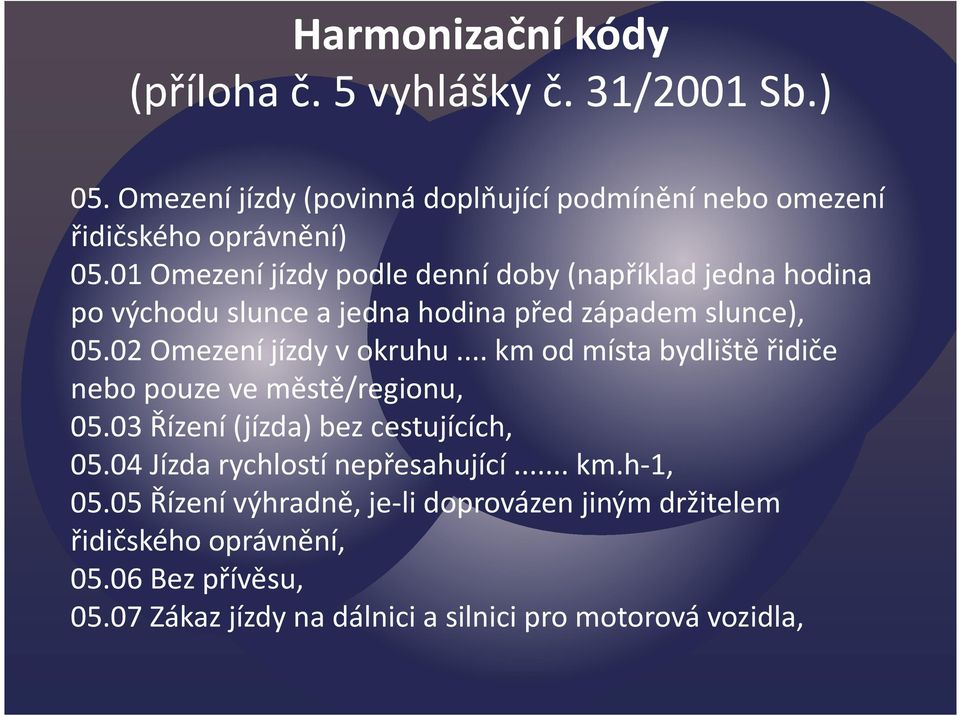 .. km od místa bydliště řidiče nebo pouze ve městě/regionu, 05.03 Řízení (jízda) bez cestujících, 05.04 Jízda rychlostí nepřesahující... km.h-1, 05.