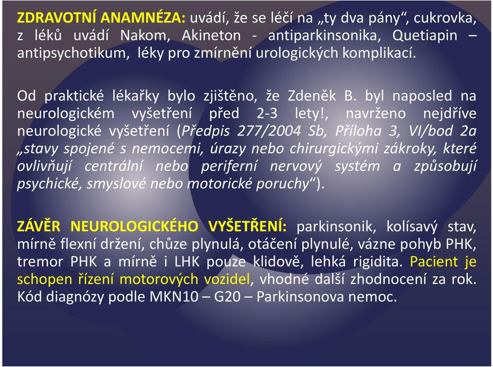 , navrženo nejdříve neurologické vyšetření (Předpis 277/2004 Sb, Příloha 3, VI/bod 2a stavy spojené s nemocemi, úrazy nebo chirurgickými zákroky, které ovlivňují centrální nebo periferní nervový