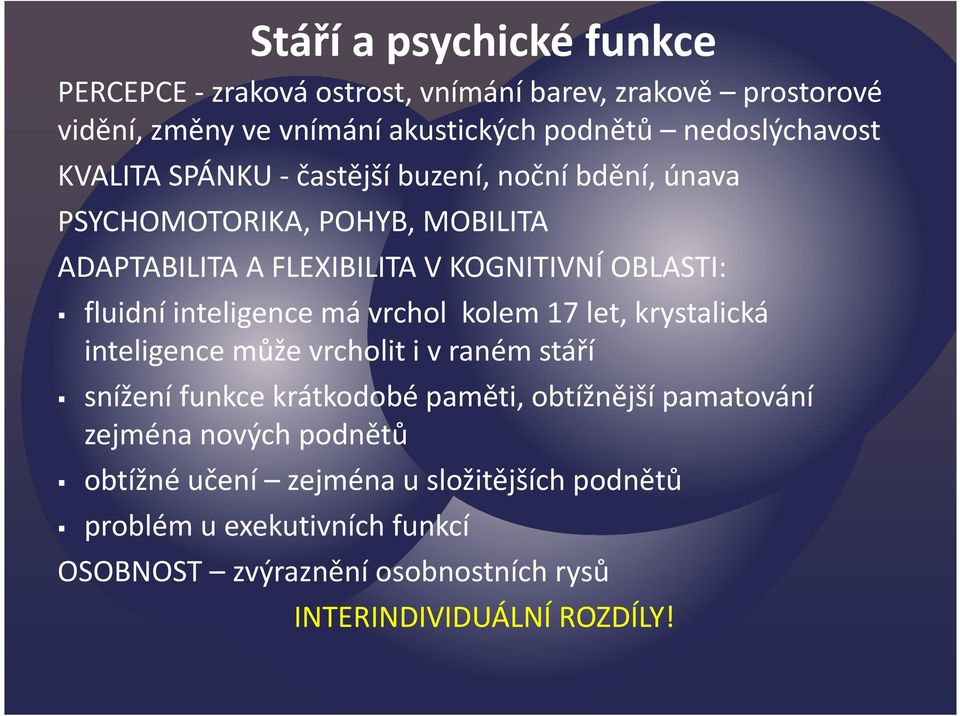 inteligence má vrchol kolem 17 let, krystalická inteligence může vrcholit i v raném stáří snížení funkce krátkodobé paměti, obtížnější pamatování