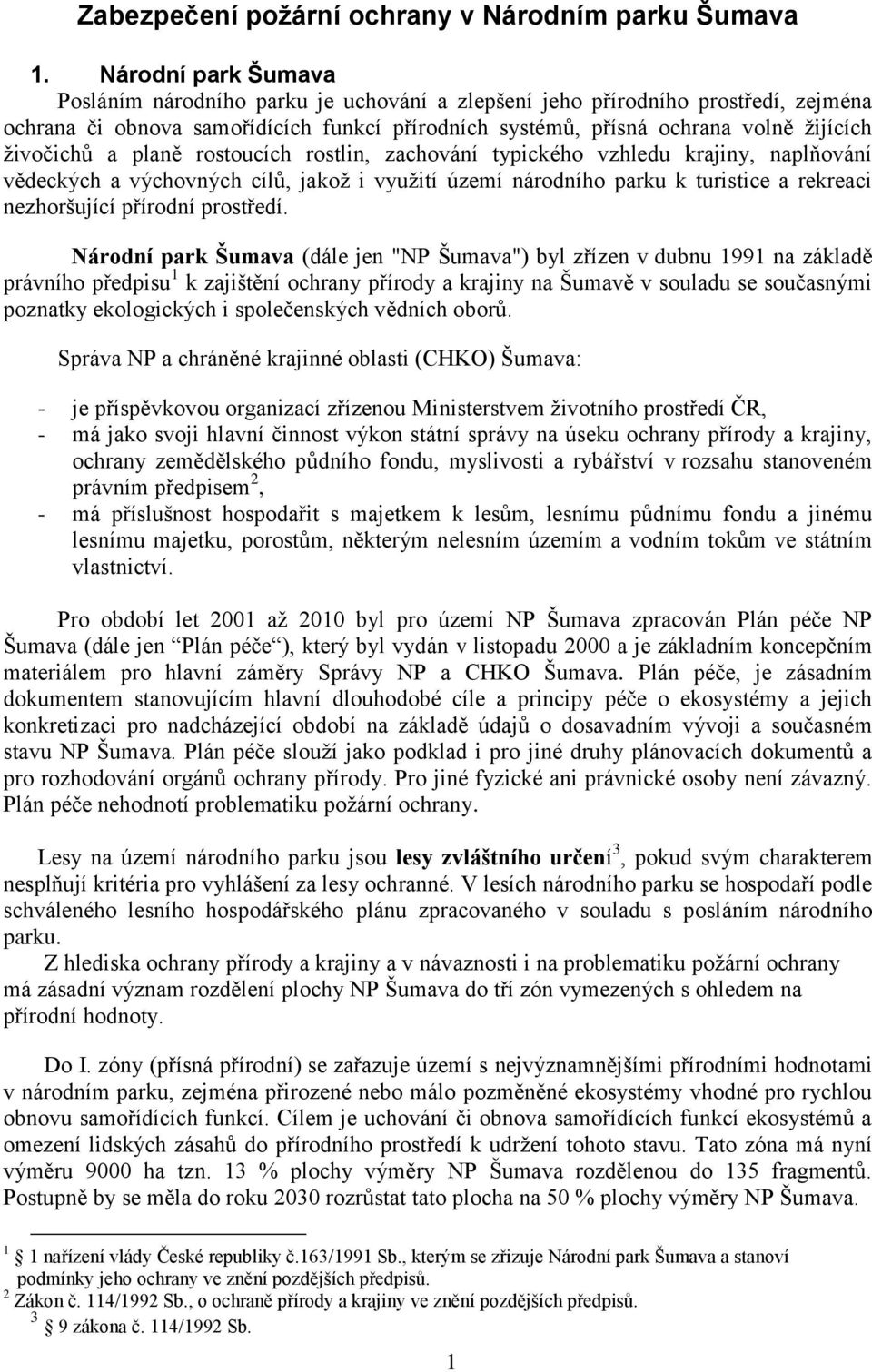 živočichů a planě rostoucích rostlin, zachování typického vzhledu krajiny, naplňování vědeckých a výchovných cílů, jakož i využití území národního parku k turistice a rekreaci nezhoršující přírodní