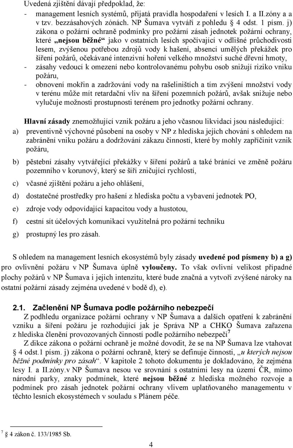 hašení, absencí umělých překážek pro šíření požárů, očekávané intenzivní hoření velkého množství suché dřevní hmoty, - zásahy vedoucí k omezení nebo kontrolovanému pohybu osob snižují riziko vniku