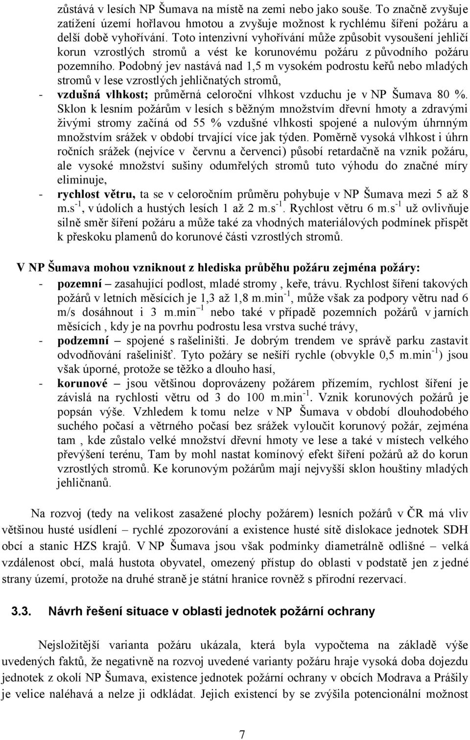 Podobný jev nastává nad 1,5 m vysokém podrostu keřů nebo mladých stromů v lese vzrostlých jehličnatých stromů, - vzdušná vlhkost; průměrná celoroční vlhkost vzduchu je v NP Šumava 80 %.