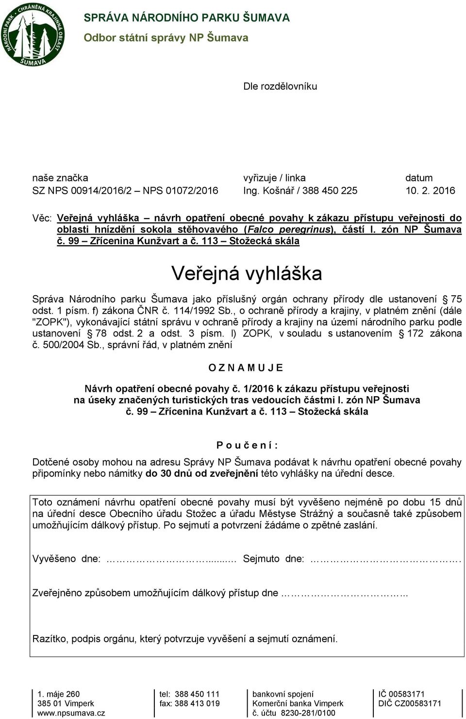 99 Zřícenina Kunžvart a č. 113 Stožecká skála Veřejná vyhláška Správa Národního parku Šumava jako příslušný orgán ochrany přírody dle ustanovení 75 odst. 1 písm. f) zákona ČNR č. 114/1992 Sb.