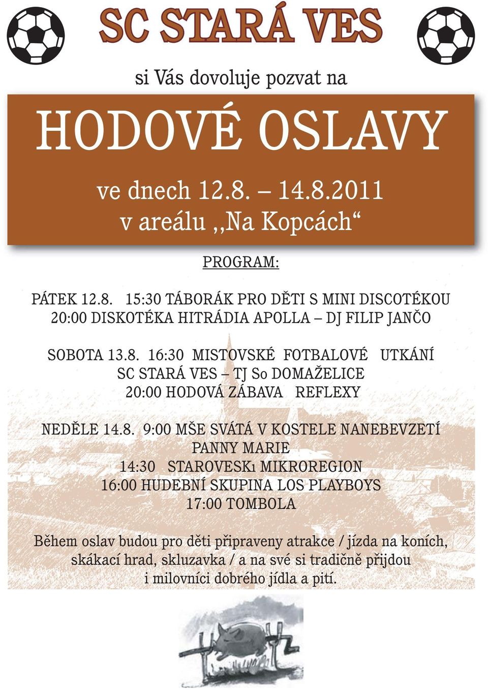 8. 9:00 MŠE SVÁTÁ V KOSTELE NANEBEVZETÍ PANNY MARIE 14:30 STAROVESKÝ MIKROREGION 16:00 HUDEBNÍ SKUPINA LOS PLAYBOYS 17:00 TOMBOLA Během oslav budou pro