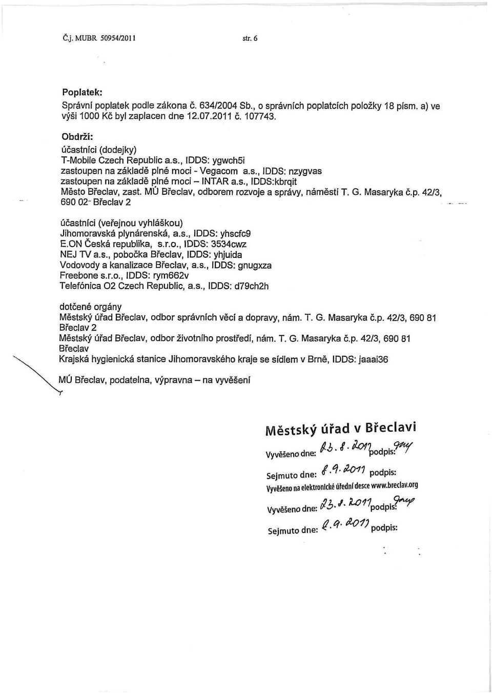 MÚ Břeclav, odborem rozvoje a správy, náměstí T. G. Masaryka č.p. 42/3, 690 02-Břeclav 2 účastníci (veřejnou vyhláškou) Jihomoravská plynárenská, a.s., IDDS: yhscfc9 E.ON Česká republika, s.r.o., IDDS: 3534cwz NEJ TV a.