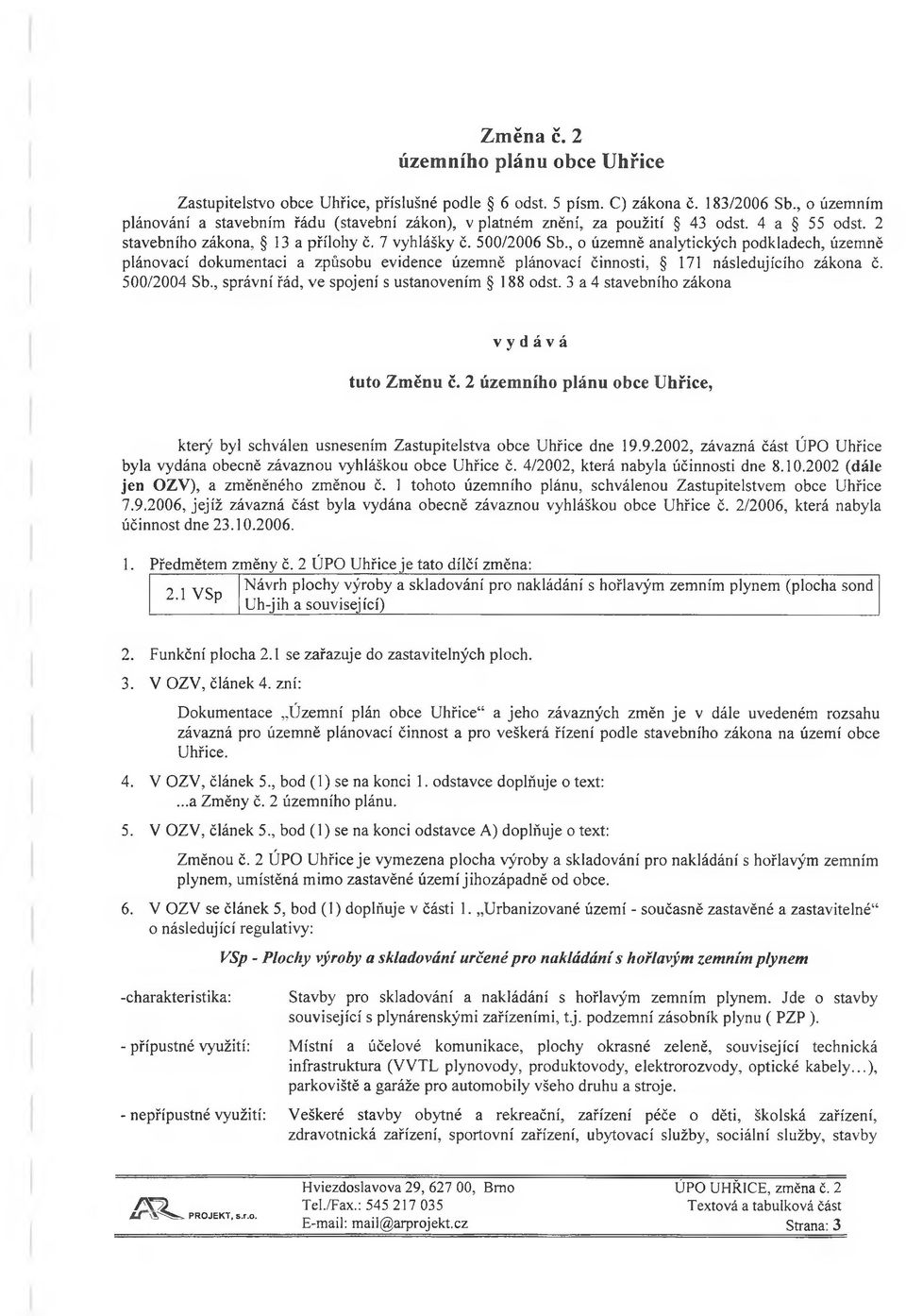 , o územně analytických podkladech, územně plánovací dokumentaci a způsobu evidence územně plánovací ěinnosti, 171 následujícího zákona č. 5002004 Sb., správní řád, ve spojení s ustanovením 188 odst.