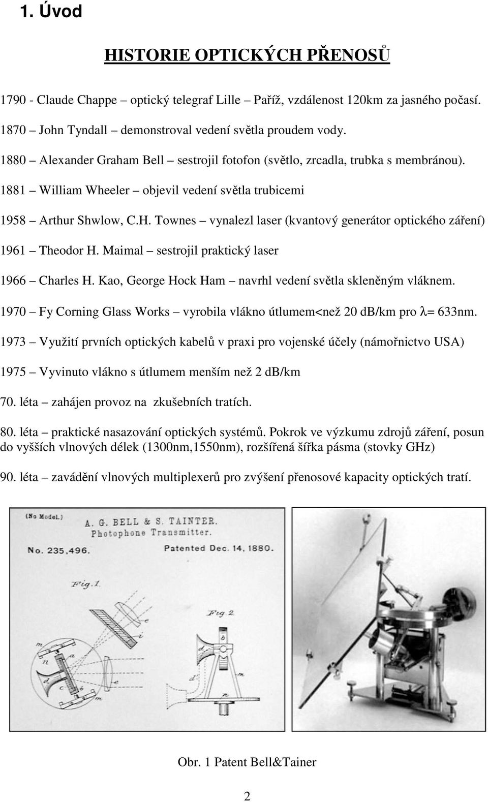 Townes vynalezl laser (kvantový generátor optického záření) 1961 Theodor H. Maimal sestrojil praktický laser 1966 Charles H. Kao, George Hock Ham navrhl vedení světla skleněným vláknem.