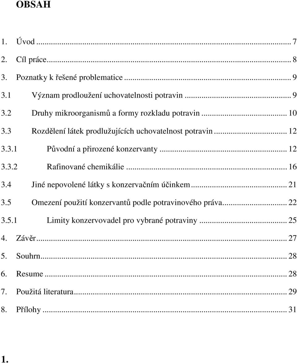 4 Jiné nepovolené látky s konzervačním účinkem... 21 3.5 Omezení použití konzervantů podle potravinového práva... 22 3.5.1 Limity konzervovadel pro vybrané potraviny.