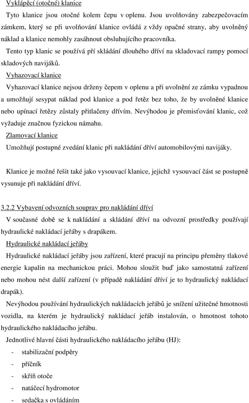 Tento typ klanic se používá pří skládání dlouhého dříví na skladovací rampy pomocí skladových navijáků.