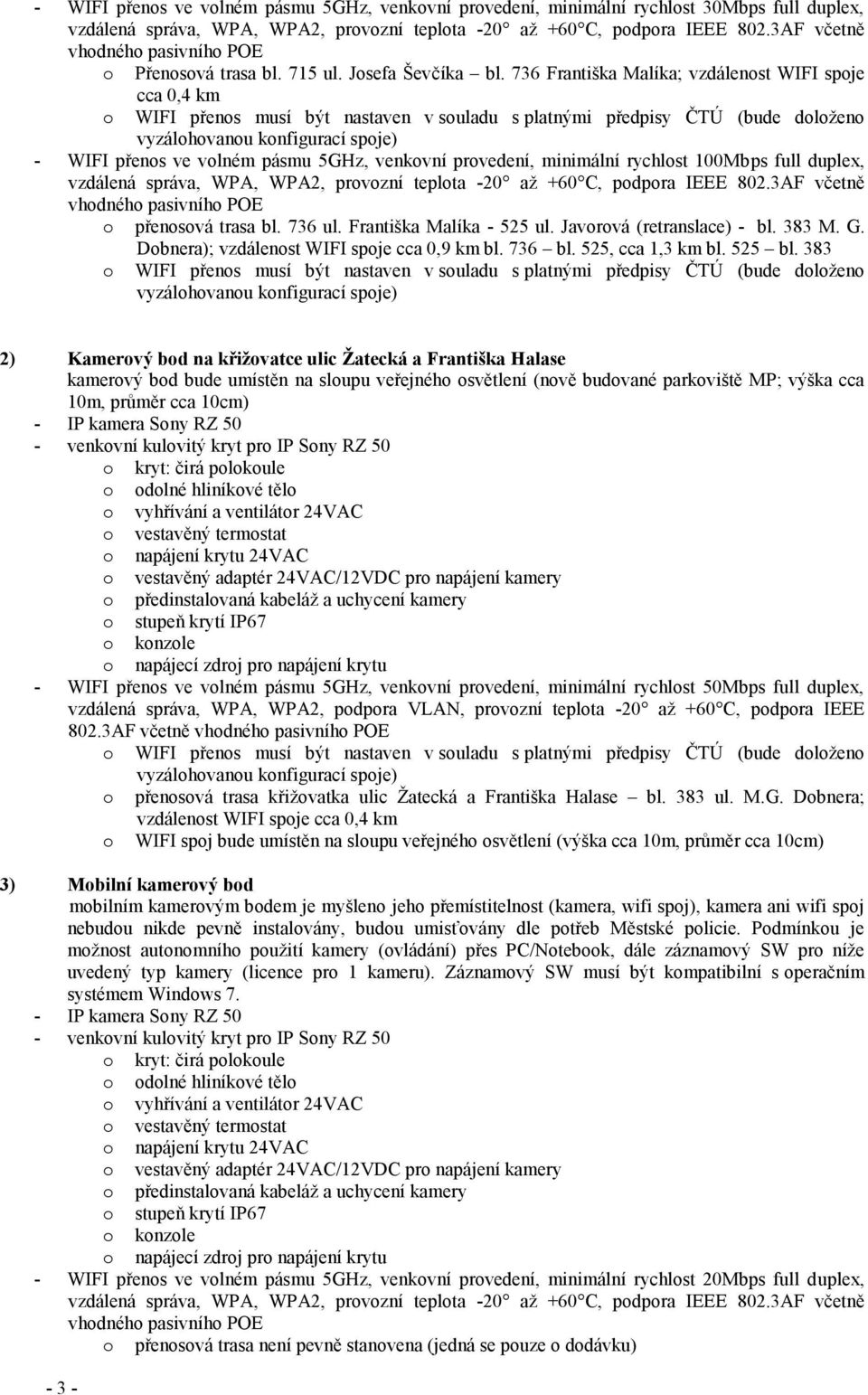 736 Františka Malíka; vzdálenost WIFI spoje o cca 0,4 km WIFI přenos musí být nastaven v souladu s platnými předpisy ČTÚ (bude doloţeno vyzálohovanou konfigurací spoje) - WIFI přenos ve volném pásmu