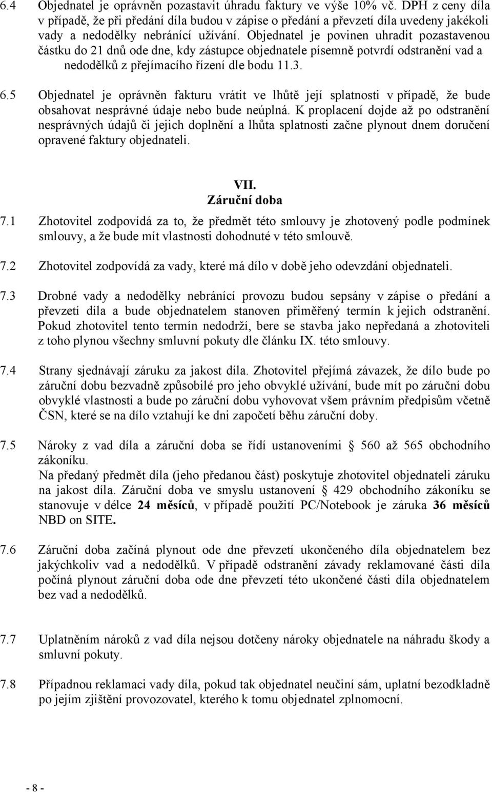 Objednatel je povinen uhradit pozastavenou částku do 21 dnů ode dne, kdy zástupce objednatele písemně potvrdí odstranění vad a nedodělků z přejímacího řízení dle bodu 11.3. 6.