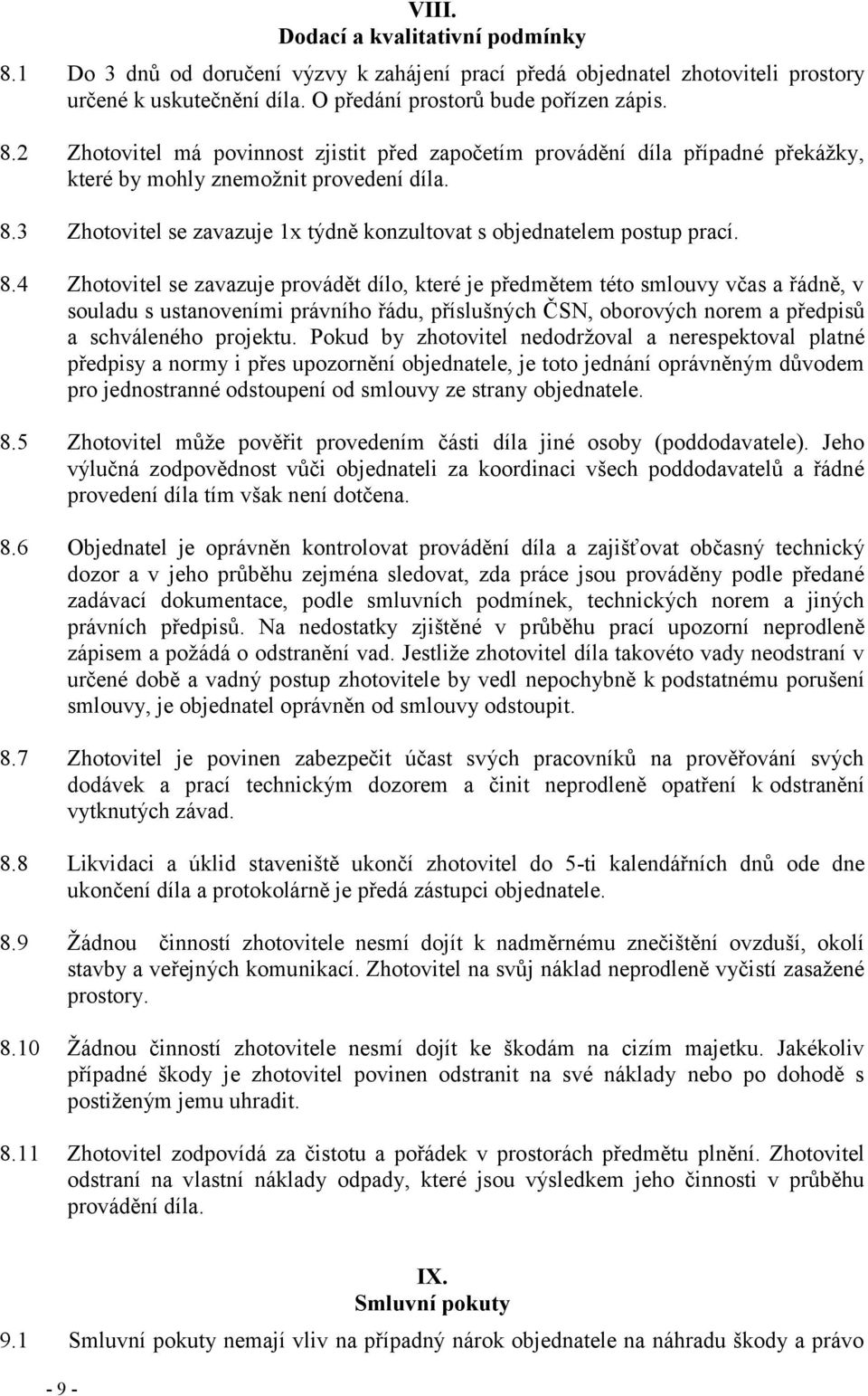 4 Zhotovitel se zavazuje provádět dílo, které je předmětem této smlouvy včas a řádně, v souladu s ustanoveními právního řádu, příslušných ČSN, oborových norem a předpisů a schváleného projektu.