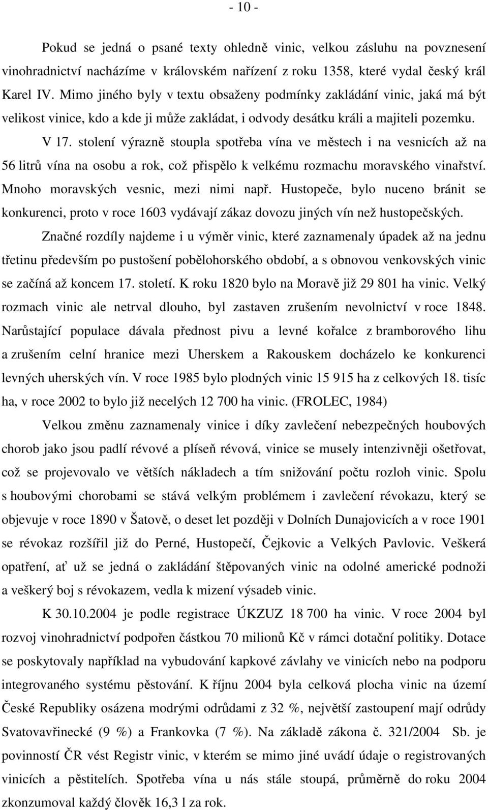 stolení výrazně stoupla spotřeba vína ve městech i na vesnicích až na 56 litrů vína na osobu a rok, což přispělo k velkému rozmachu moravského vinařství. Mnoho moravských vesnic, mezi nimi např.