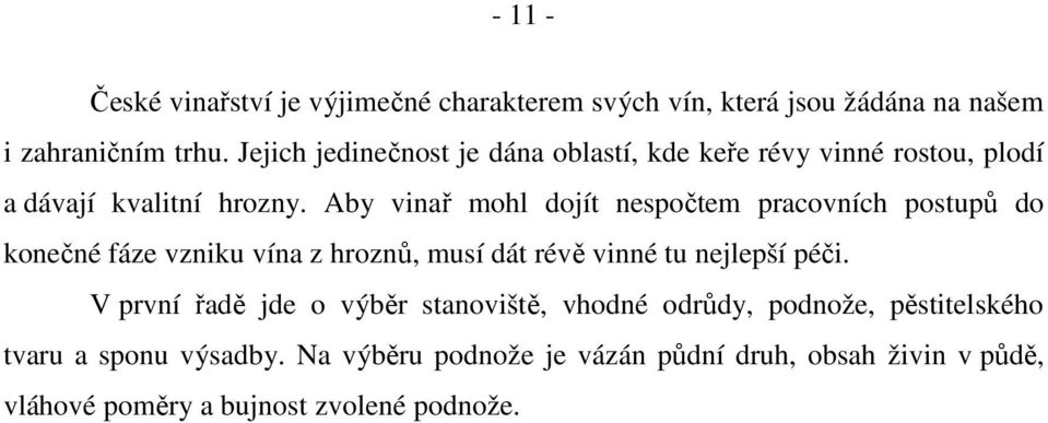 Aby vinař mohl dojít nespočtem pracovních postupů do konečné fáze vzniku vína z hroznů, musí dát révě vinné tu nejlepší péči.