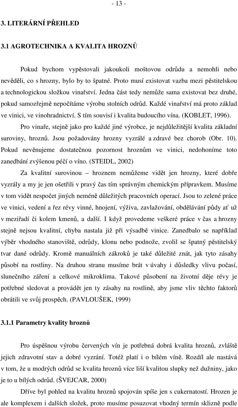 Každé vinařství má proto základ ve vinici, ve vinohradnictví. S tím souvisí i kvalita budoucího vína. (KOBLET, 1996).