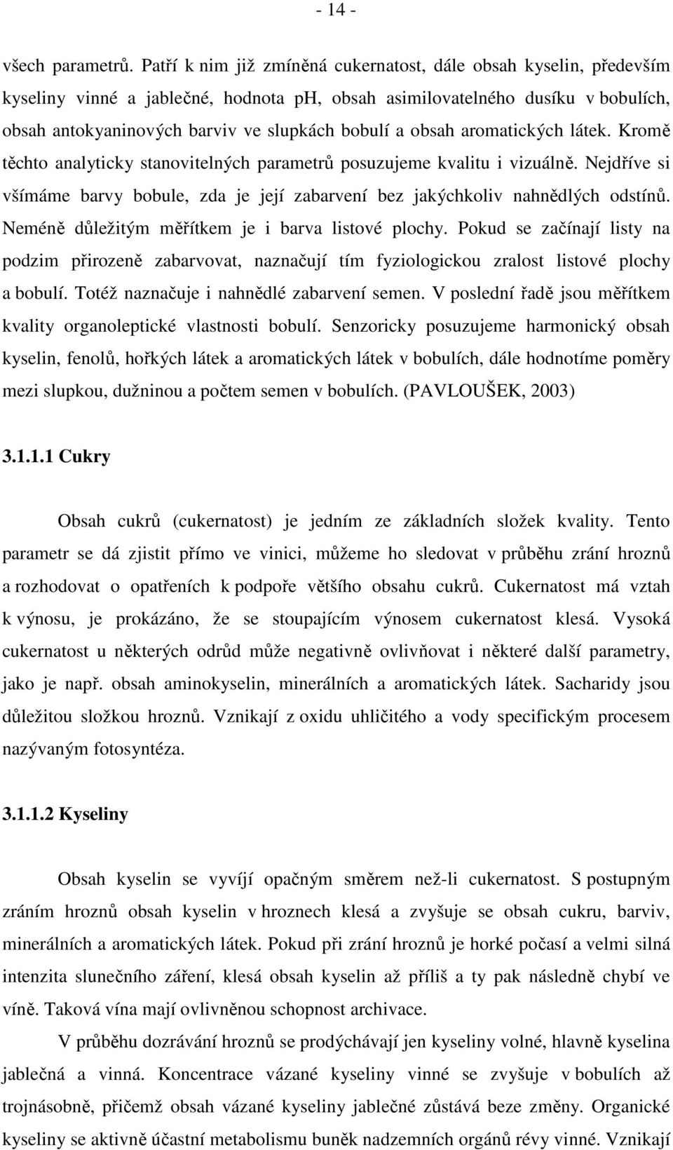 obsah aromatických látek. Kromě těchto analyticky stanovitelných parametrů posuzujeme kvalitu i vizuálně. Nejdříve si všímáme barvy bobule, zda je její zabarvení bez jakýchkoliv nahnědlých odstínů.