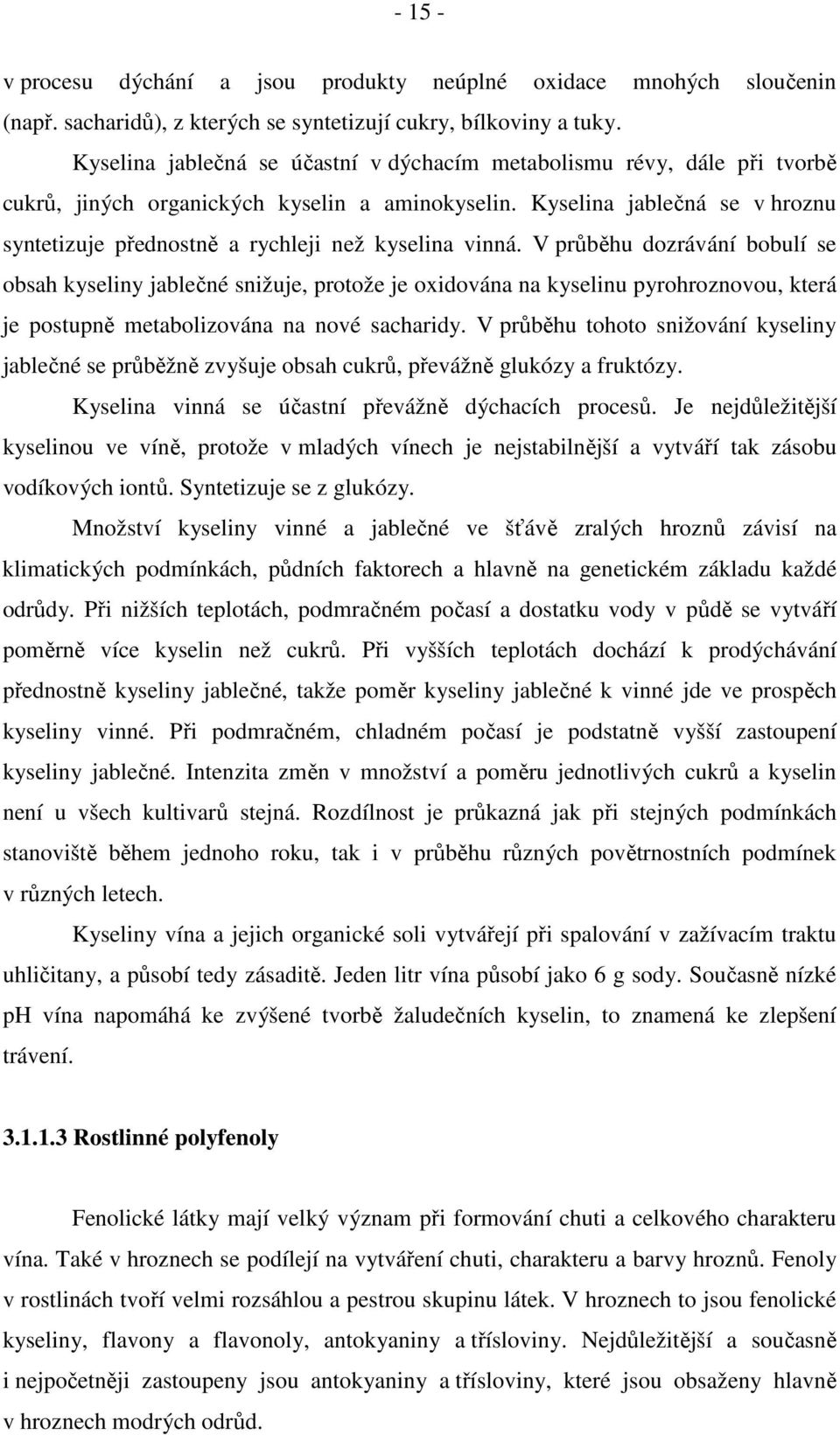 Kyselina jablečná se v hroznu syntetizuje přednostně a rychleji než kyselina vinná.