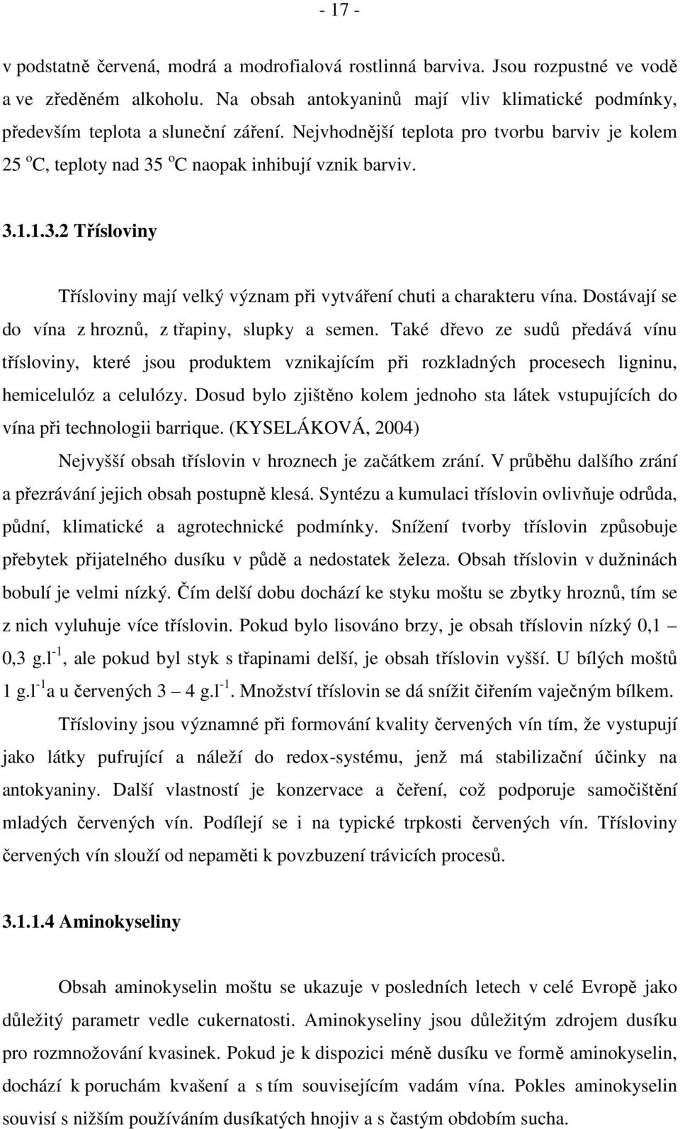 o C naopak inhibují vznik barviv. 3.1.1.3.2 Třísloviny Třísloviny mají velký význam při vytváření chuti a charakteru vína. Dostávají se do vína z hroznů, z třapiny, slupky a semen.