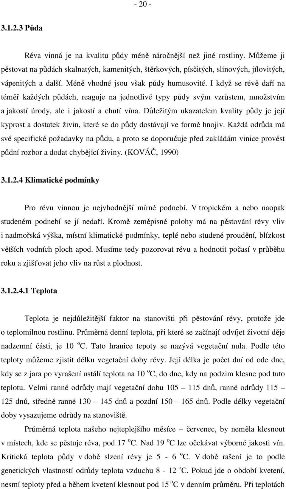 I když se révě daří na téměř každých půdách, reaguje na jednotlivé typy půdy svým vzrůstem, množstvím a jakostí úrody, ale i jakostí a chutí vína.