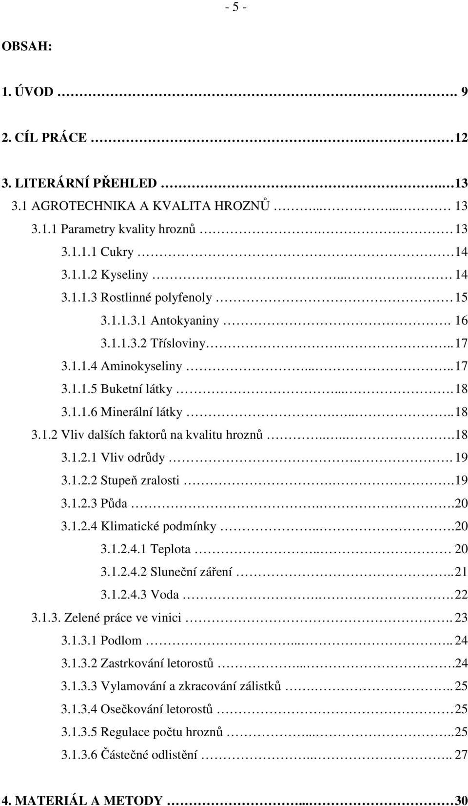 . 19 3.1.2.2 Stupeň zralosti.. 19 3.1.2.3 Půda..20 3.1.2.4 Klimatické podmínky...20 3.1.2.4.1 Teplota.. 20 3.1.2.4.2 Sluneční záření.. 21 3.1.2.4.3 Voda.. 22 3.1.3. Zelené práce ve vinici. 23 3.1.3.1 Podlom.