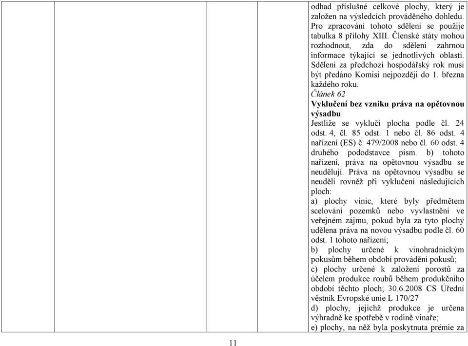 Článek 62 Vyklučení bez vzniku práva na opětovnou výsadbu Jestliže se vyklučí plocha podle čl. 24 odst. 4, čl. 85 odst. 1 nebo čl. 86 odst. 4 (ES) č. 479/2008 nebo čl. 60 odst.