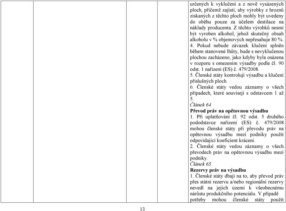 Pokud nebude závazek klučení splněn během stanovené lhůty, bude s nevyklučenou plochou zacházeno, jako kdyby byla osázena v rozporu s omezením výsadby podle čl. 90 odst. 1 (ES) č. 479/2008. 5.