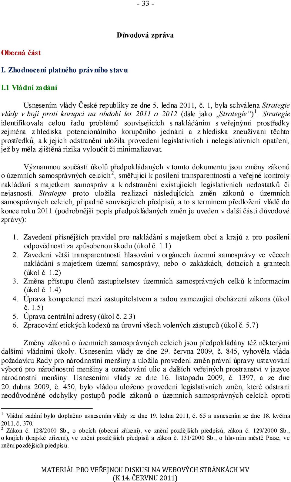 Strategie identifikovala celou řadu problémů souvisejících s nakládáním s veřejnými prostředky zejména z hlediska potencionálního korupčního jednání a z hlediska zneužívání těchto prostředků, a k