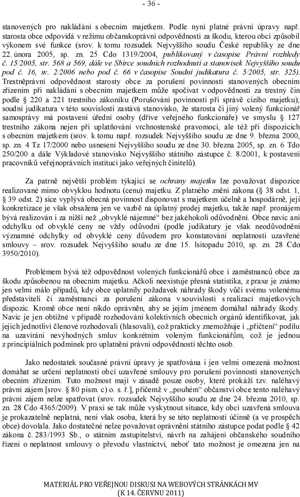 25 Cdo 1319/2004, publikovaný v časopise Právní rozhledy č. 15/2005, str. 568 a 569, dále ve Sbírce soudních rozhodnutí a stanovisek Nejvyššího soudu pod č. 16, sv. 2/2006 nebo pod č.