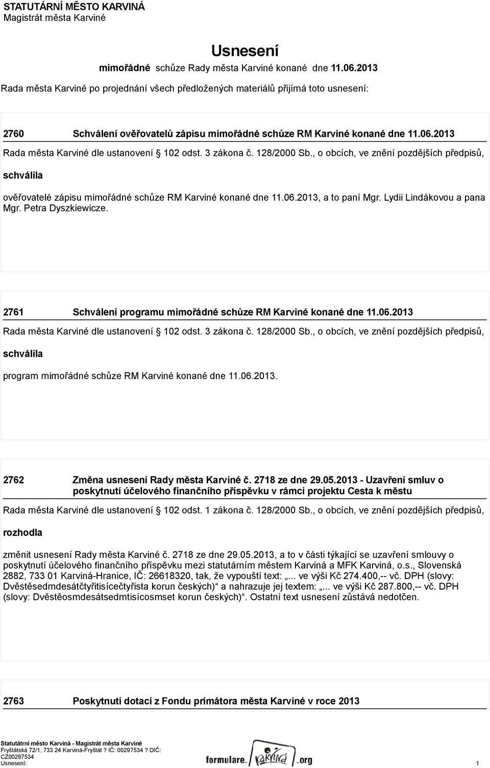 2013 Rada města Karviné dle ustanovení 102 odst. 3 zákona č. 128/2000 Sb., o obcích, ve znění pozdějších předpisů, schválila ověřovatelé zápisu mimořádné schůze RM Karviné konané dne 11.06.