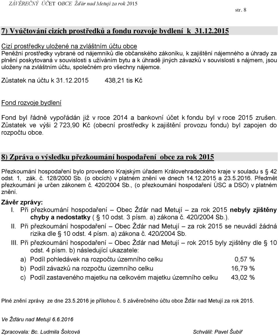 a k úhradě jiných závazků v souvislosti s nájmem, jsou uloženy na zvláštním účtu, společném pro všechny nájemce. Zůstatek na účtu k 31.12.