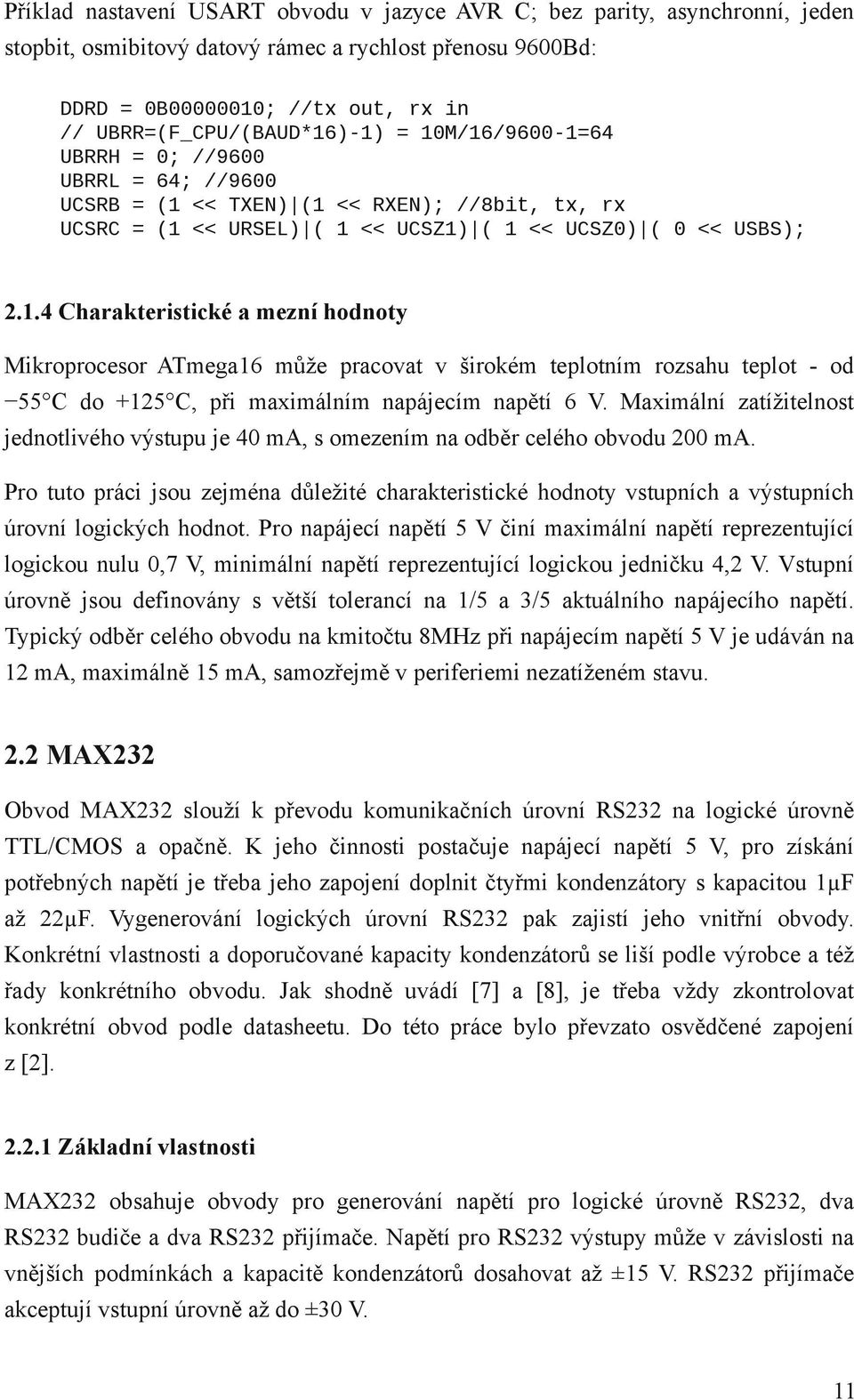 Maximální zatížitelnost jednotlivého výstupu je 40 ma, s omezením na odběr celého obvodu 200 ma.