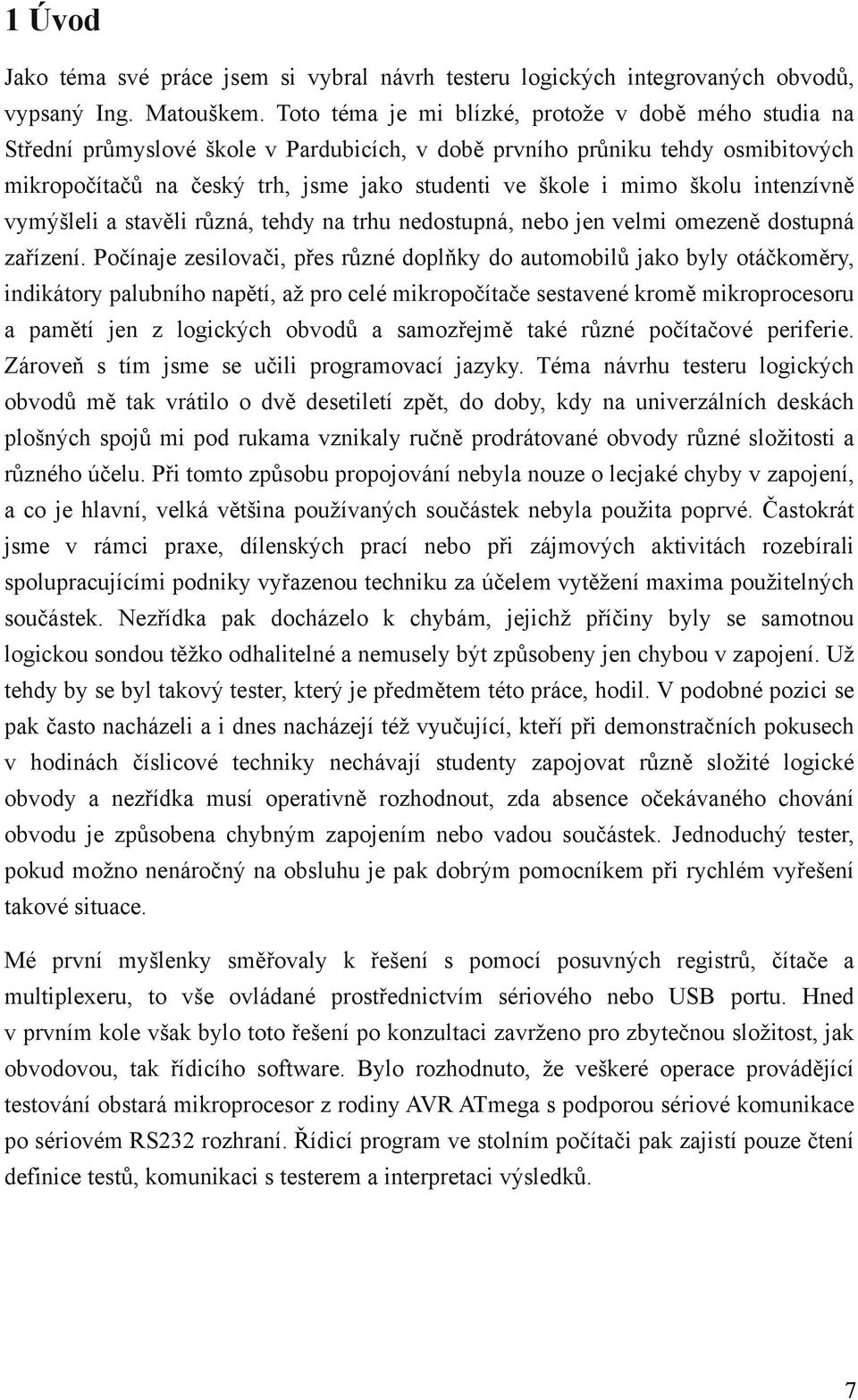 školu intenzívně vymýšleli a stavěli různá, tehdy na trhu nedostupná, nebo jen velmi omezeně dostupná zařízení.