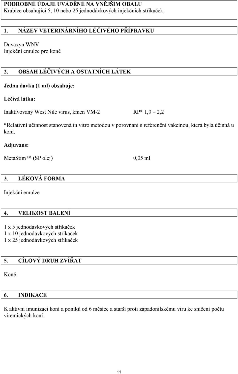 referenční vakcínou, která byla účinná u koní. Adjuvans: MetaStim (SP olej) 0,05 ml 3. LÉKOVÁ FORMA Injekční emulze 4.